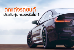 ตอบคำถามคาใจ ตกแต่งรถยนต์ ประกันคุ้มครองหรือไม่?